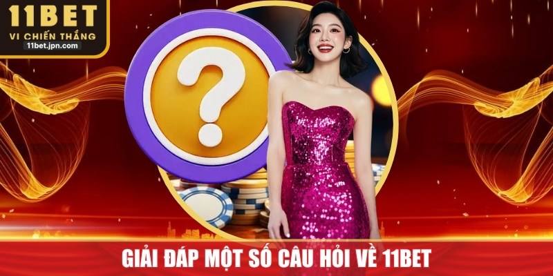 Giải đáp một số câu hỏi về 11Bet