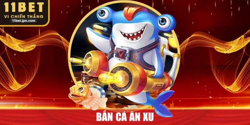 Bắn Cá Ăn Xu Hấp Dẫn Và Thú Vị Hoàn Toàn Tại 11Bet