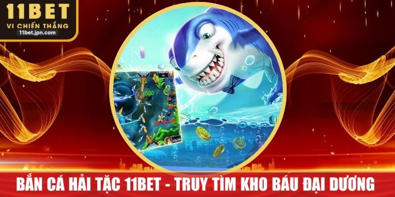 Bắn Cá Hải Tặc 11Bet - Truy Tìm Kho Báu Đại Dương