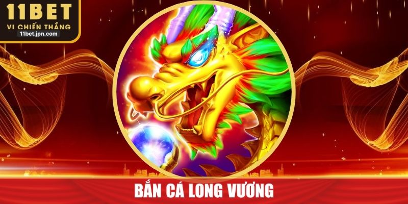 Bắn Cá Long Vương 11Bet - Trải Nghiệm Săn Thưởng Đỉnh Cao