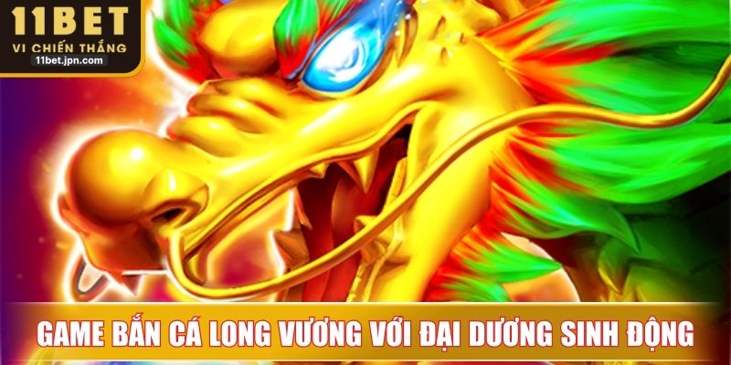 Game bắn cá Long Vương với đại dương sinh động