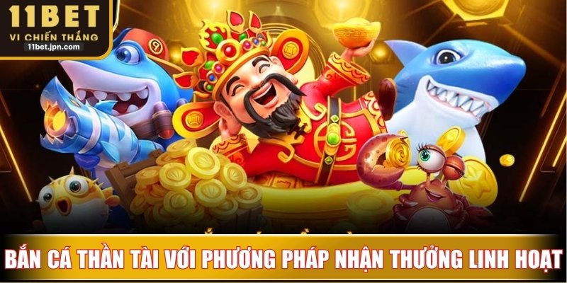 Bắn cá thần tài với phương pháp nhận thưởng linh hoạt