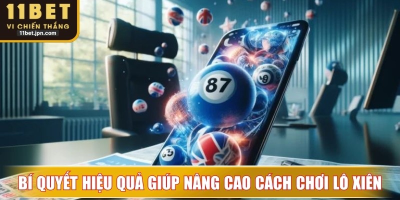 Bí quyết hiệu quả giúp nâng cao cách chơi lô xiên