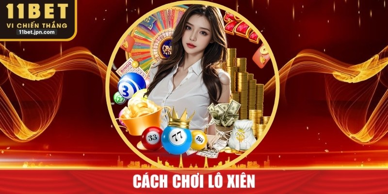 Cách Chơi Lô Xiên Hiệu Quả Tại 11Bet Mọi Trình Độ Hiện Nay