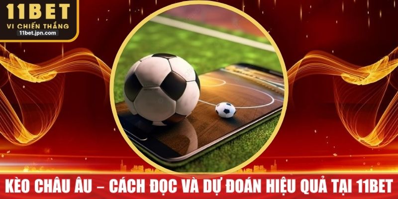Kèo Châu Âu – Cách Đọc Và Dự Đoán Hiệu Quả Tại 11Bet
