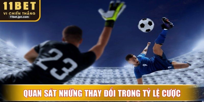 Quan sát những thay đổi trong tỷ lệ cược để chọn thời điểm