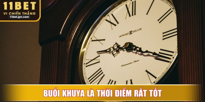Buổi khuya là thời điểm rất tốt