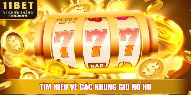 Tìm hiểu về các khung giờ nổ hũ