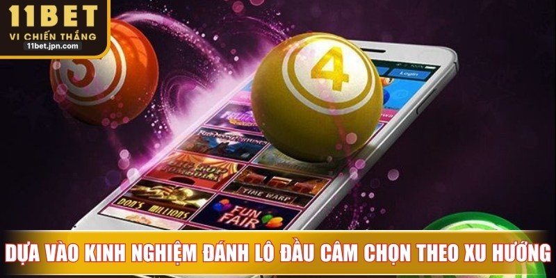 Dựa vào kinh nghiệm đánh lô đầu câm chọn theo xu hướng