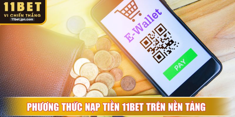 Những phương thức nạp tiền 11Bet trên nền tảng 
