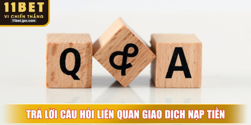 Trả lời câu hỏi liên quan đến giao dịch nạp tiền nền tảng