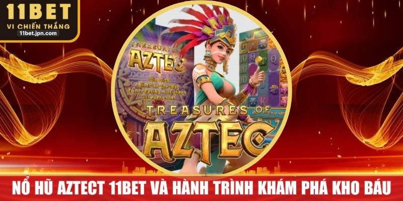 Nổ Hũ Aztect 11bet Và Hành Trình Khám Phá Kho Báu Bí Ẩn