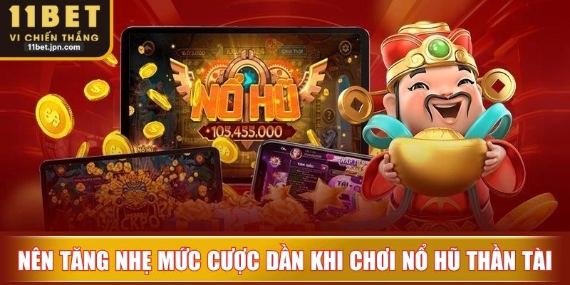 Nên tăng nhẹ mức cược dần khi chơi nổ hũ Thần Tài