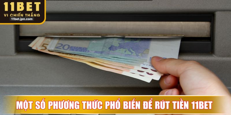 Một số phương thức phổ biến để rút tiền 11Bet 