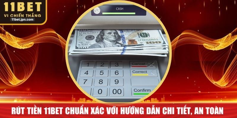 Rút Tiền 11Bet Chuẩn Xác Với Hướng Dẫn Chi Tiết, An Toàn