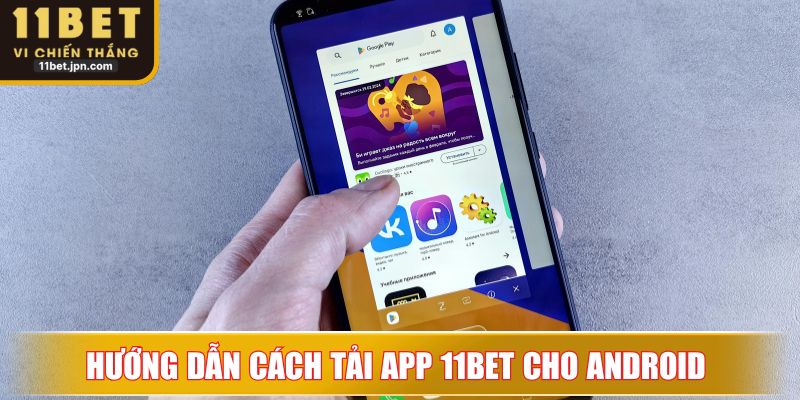 Hướng dẫn cách tải app 11Bet cho hệ điều hành Android 