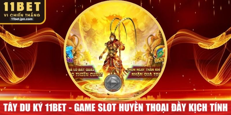 Tây Du Ký 11Bet - Game Slot Huyền Thoại Đầy Kịch Tính